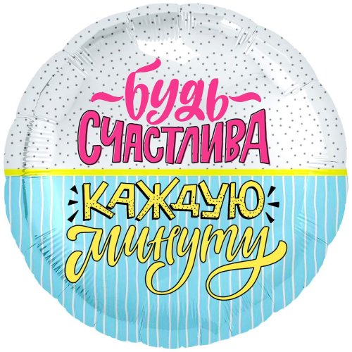 Шар фольга 18" Будь счастлива каждую минуту